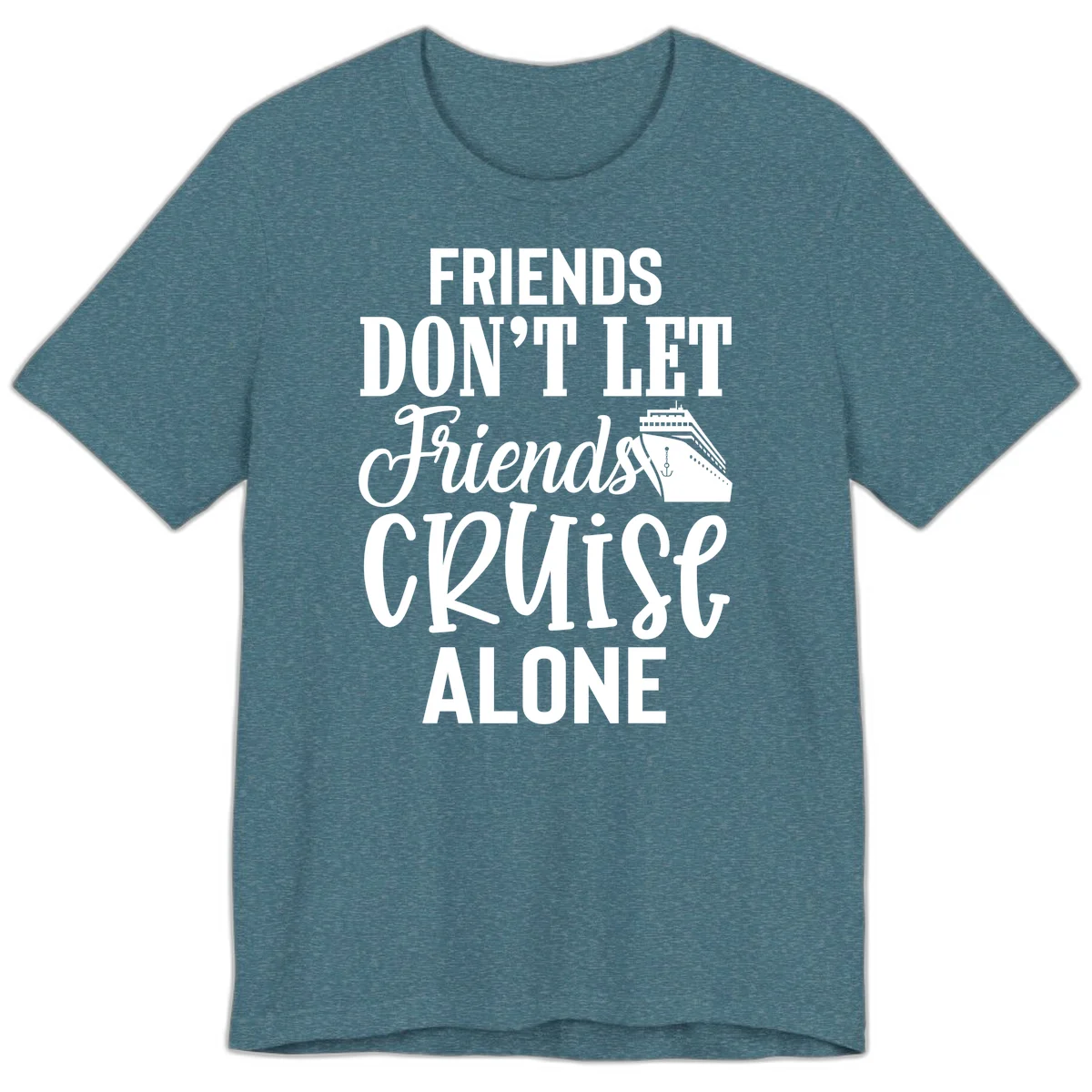 Friends Don't Let Friends Cruise Alone Premium T-Shirt in Heather Deep Teal