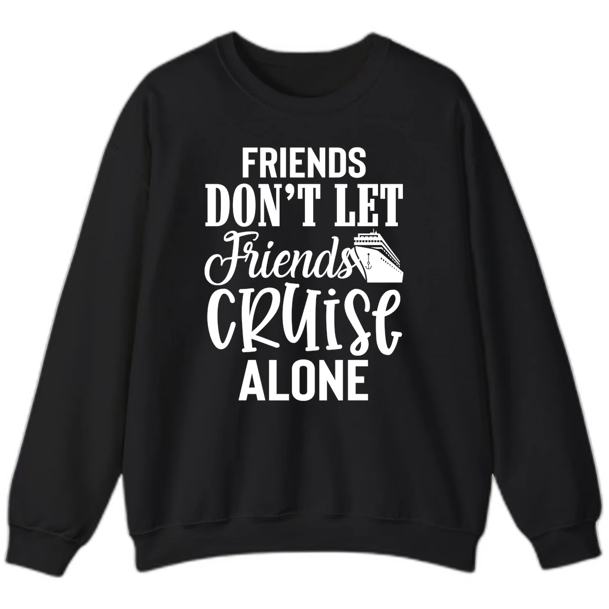 Friends Don't Let Friends Cruise Alone Sweatshirt in Black