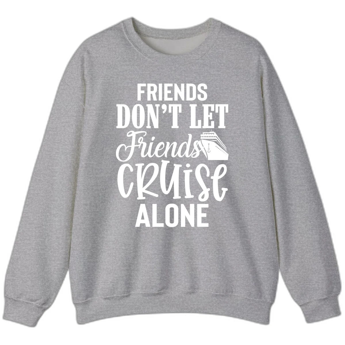 Friends Don't Let Friends Cruise Alone Sweatshirt in Sport Grey