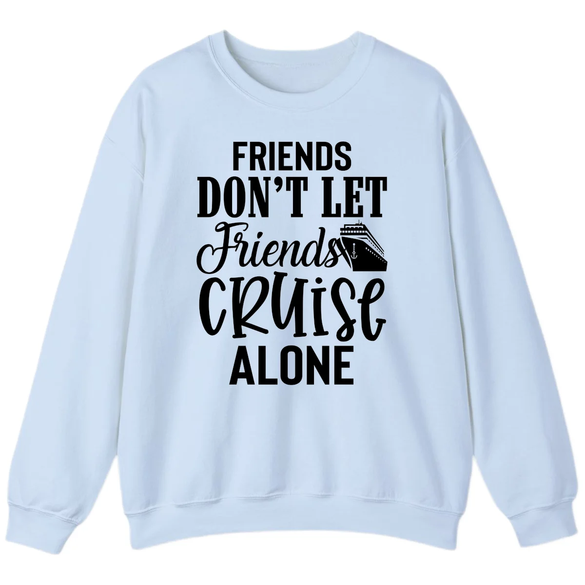 Friends Don't Let Friends Cruise Alone Sweatshirt in Light Blue