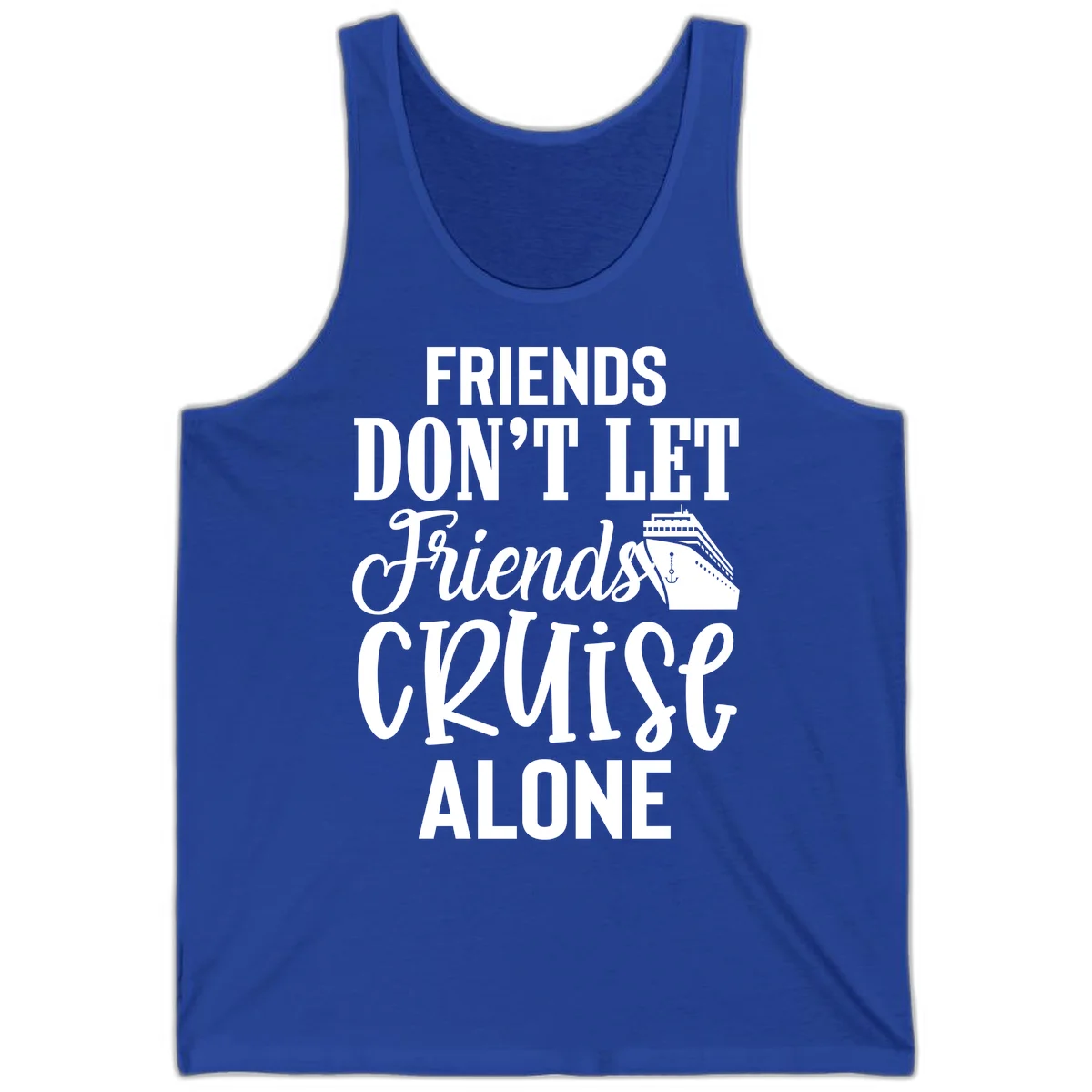 Friends Don't Let Friends Cruise Alone Tank in True Royal