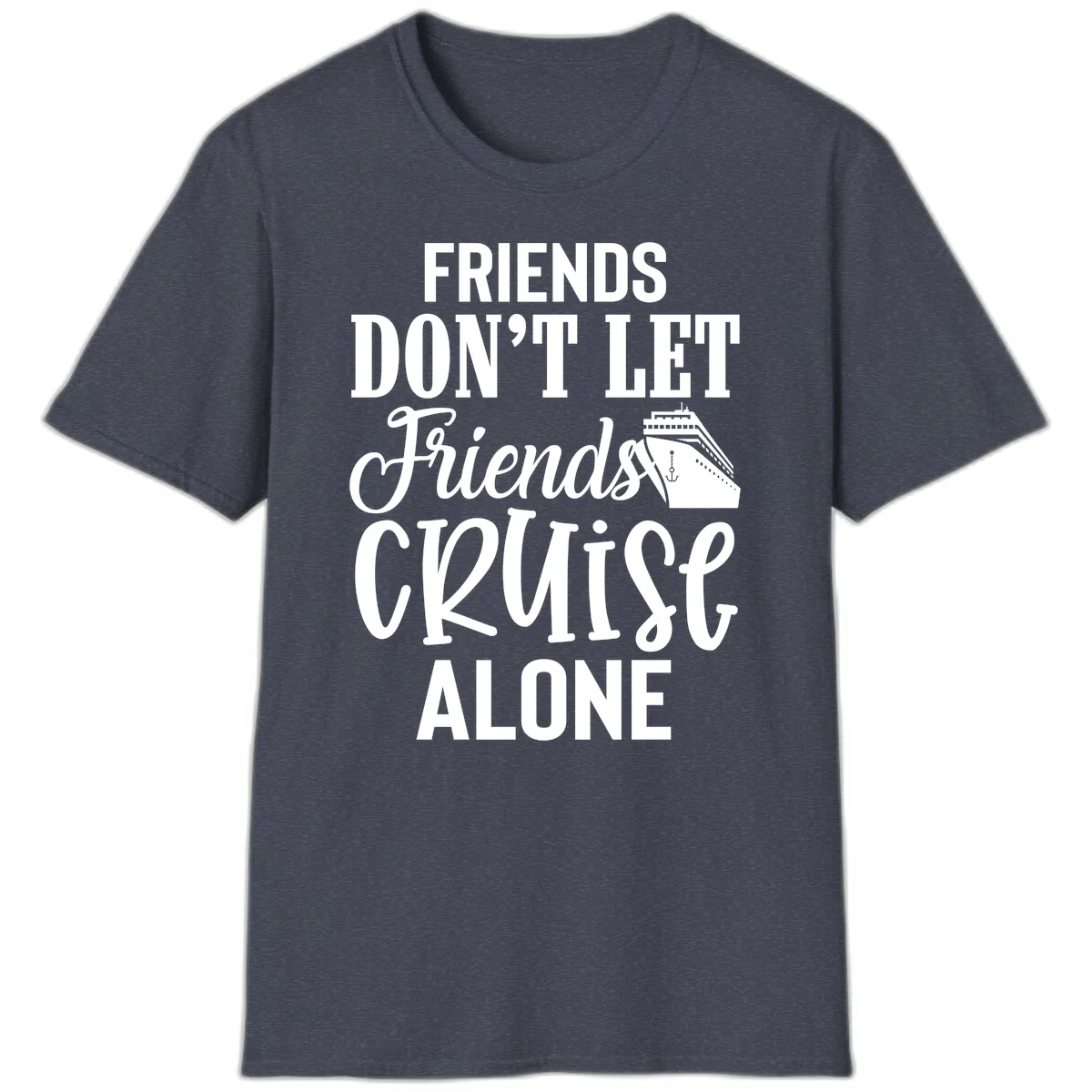 Friends Don't Let Friends Cruise Alone T-Shirt in Heather Navy
