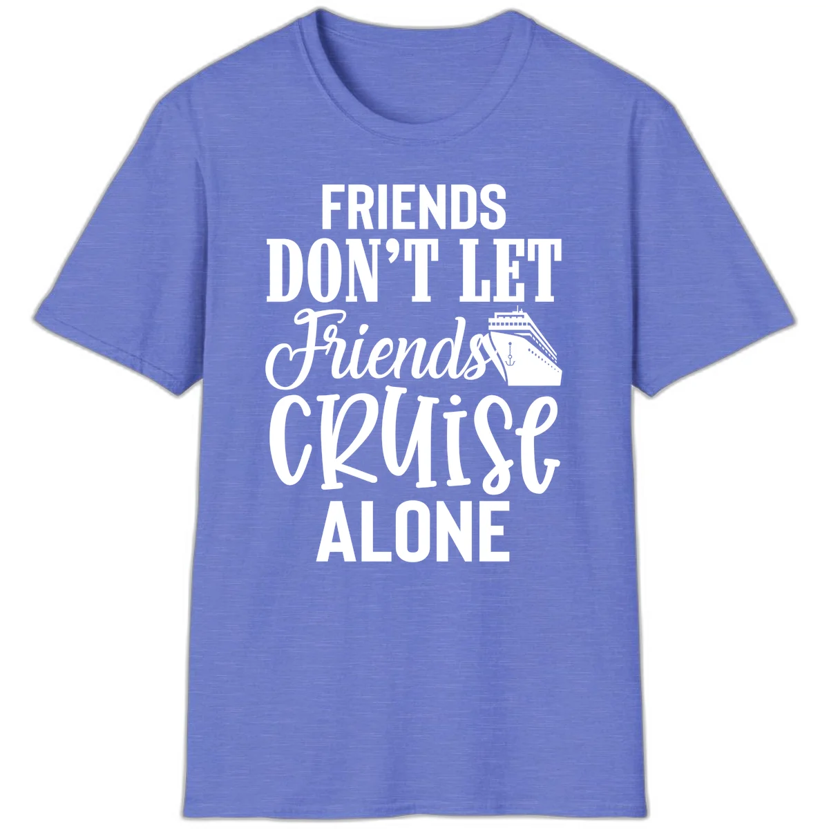 Friends Don't Let Friends Cruise Alone T-Shirt in Heather Royal