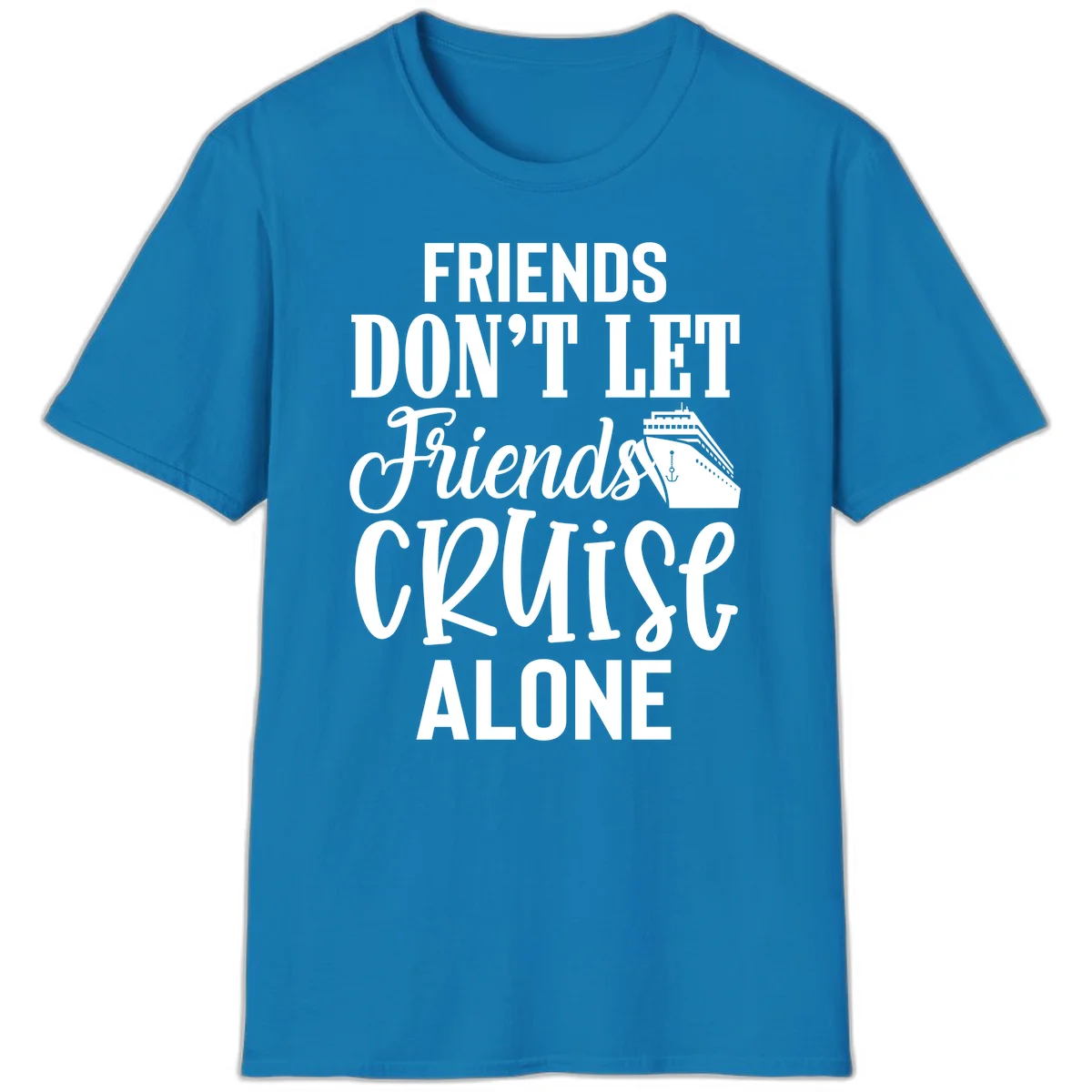 Friends Don't Let Friends Cruise Alone T-Shirt in Sapphire