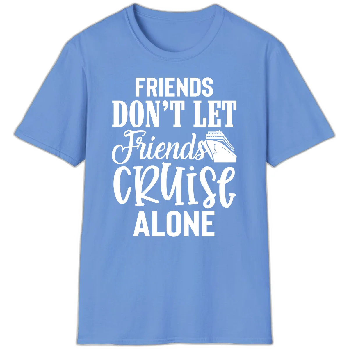 Friends Don't Let Friends Cruise Alone T-Shirt in Carolina Blue