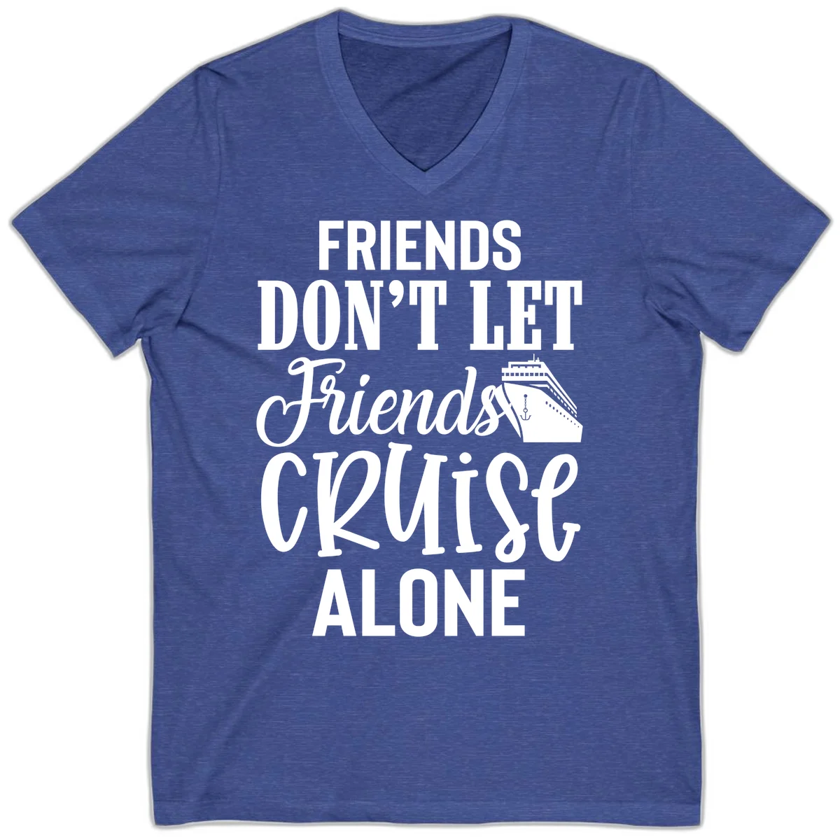 Friends Don't Let Friends Cruise Alone V-Neck in Heather True Royal