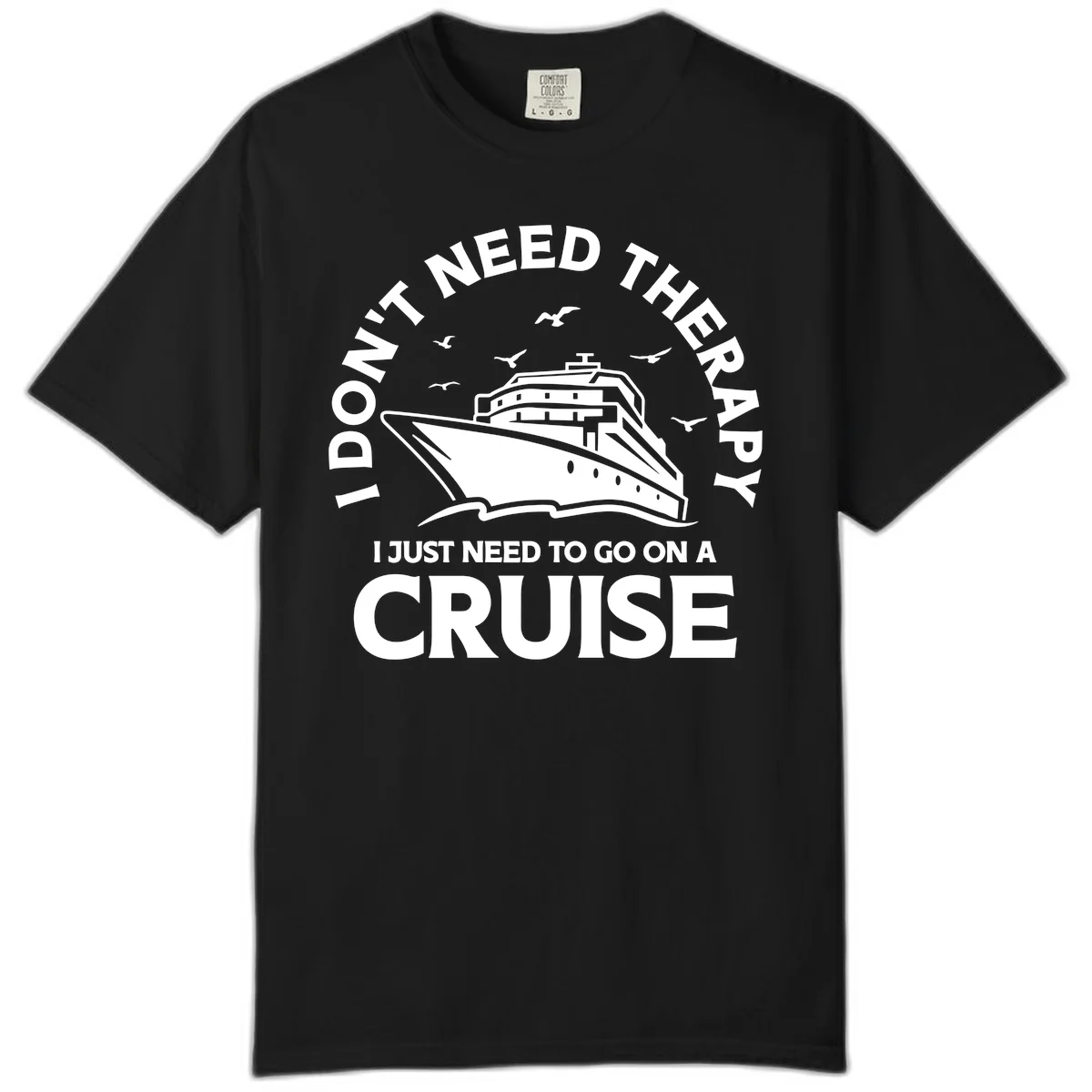 I Don't Need Therapy, I Need A Cruise Comfort Color in Black