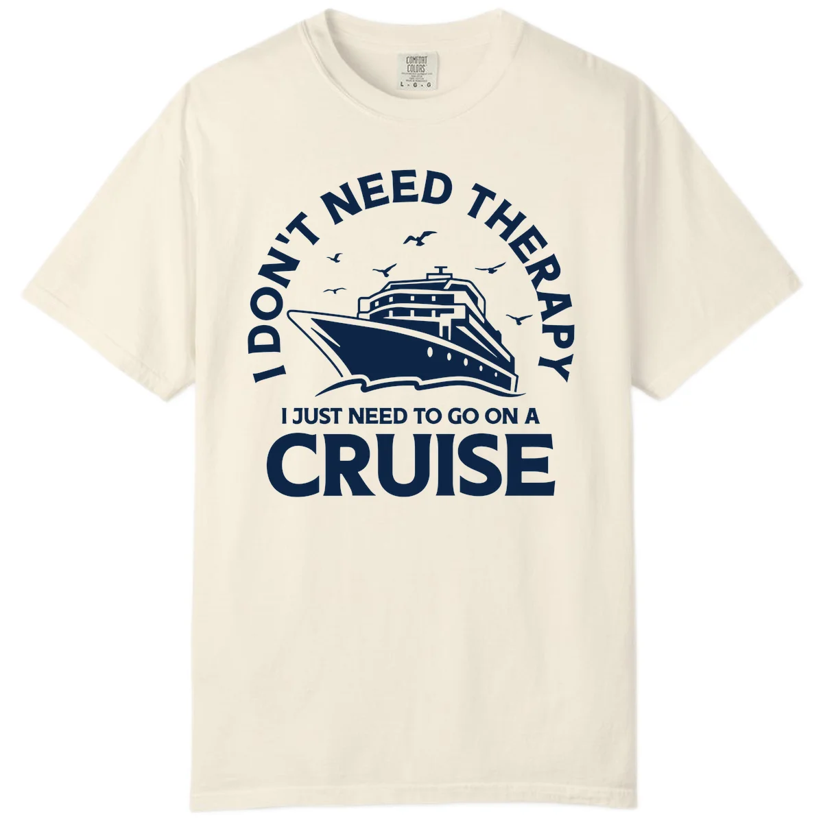 I Don't Need Therapy, I Need A Cruise Comfort Color in Ivory