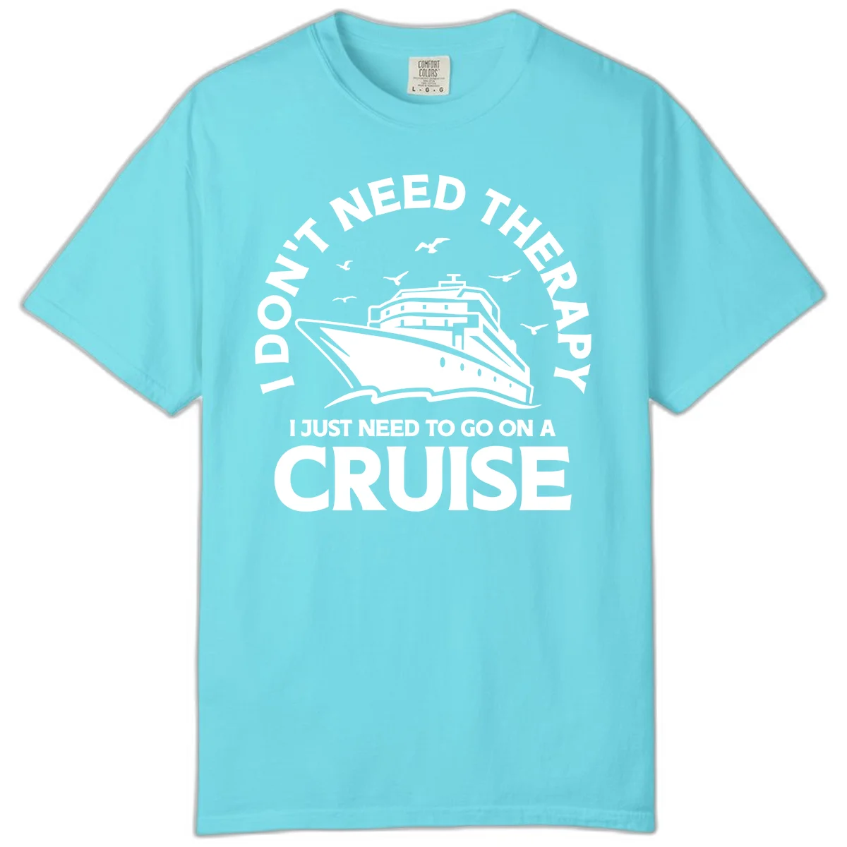 I Don't Need Therapy, I Need A Cruise Comfort Color in Lagoon Blue
