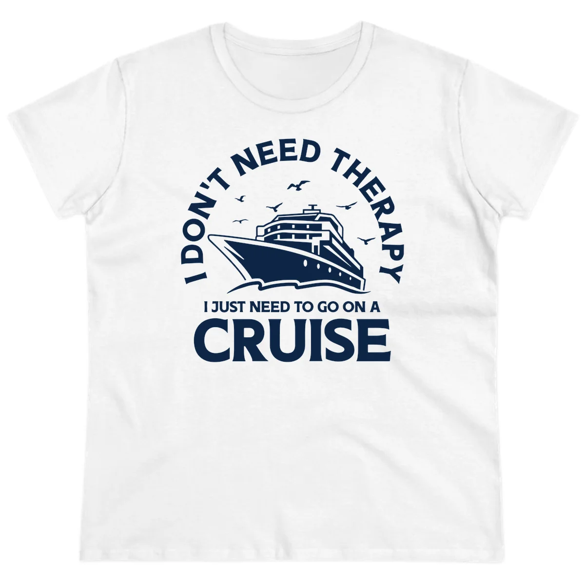 I Don't Need Therapy, I Need A Cruise Ladies Tee in White
