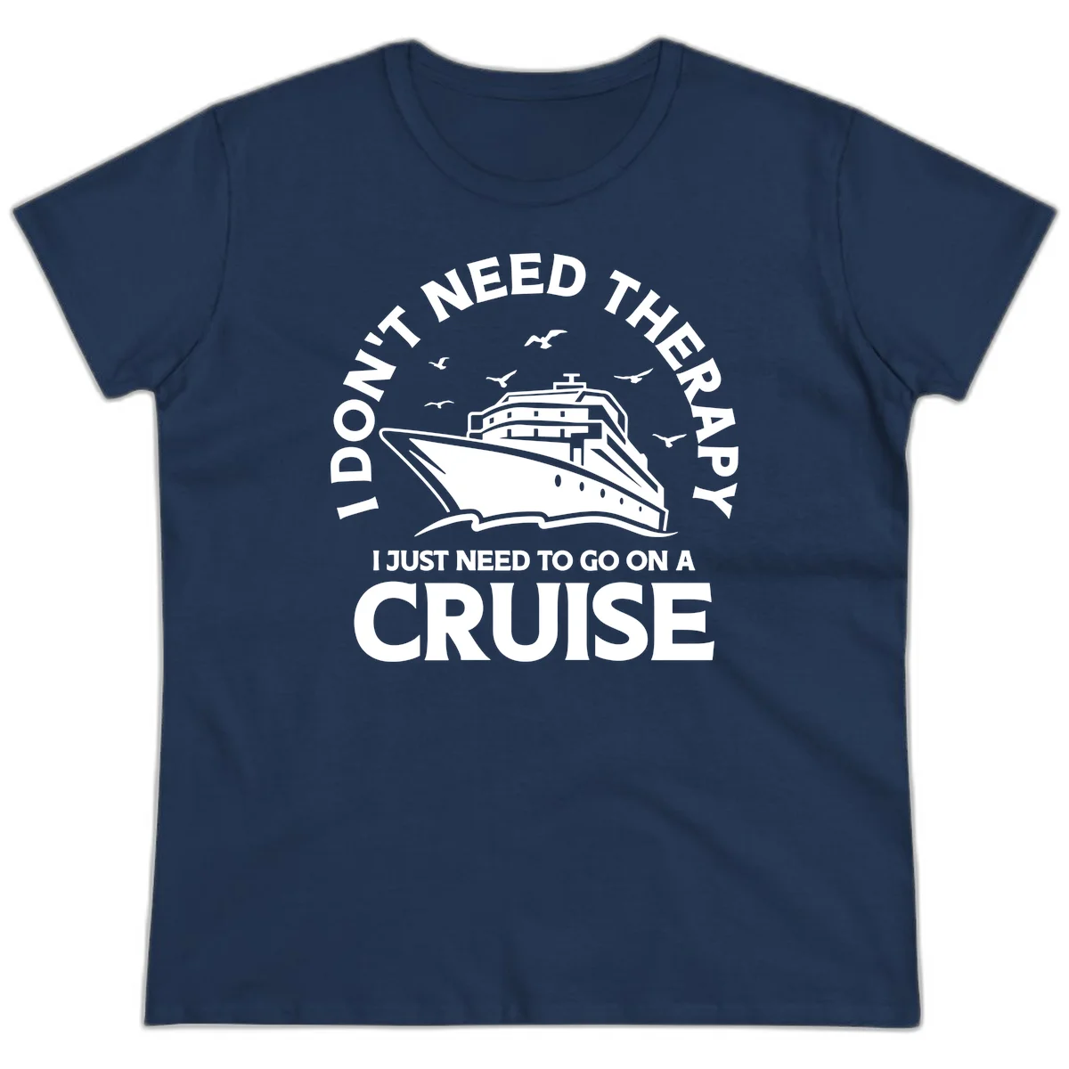 I Don't Need Therapy, I Need A Cruise Ladies Tee in Navy
