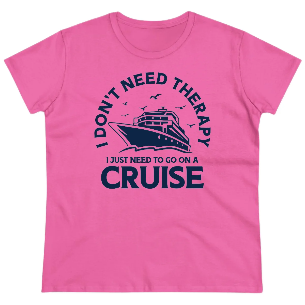 I Don't Need Therapy, I Need A Cruise Ladies Tee in Azalea
