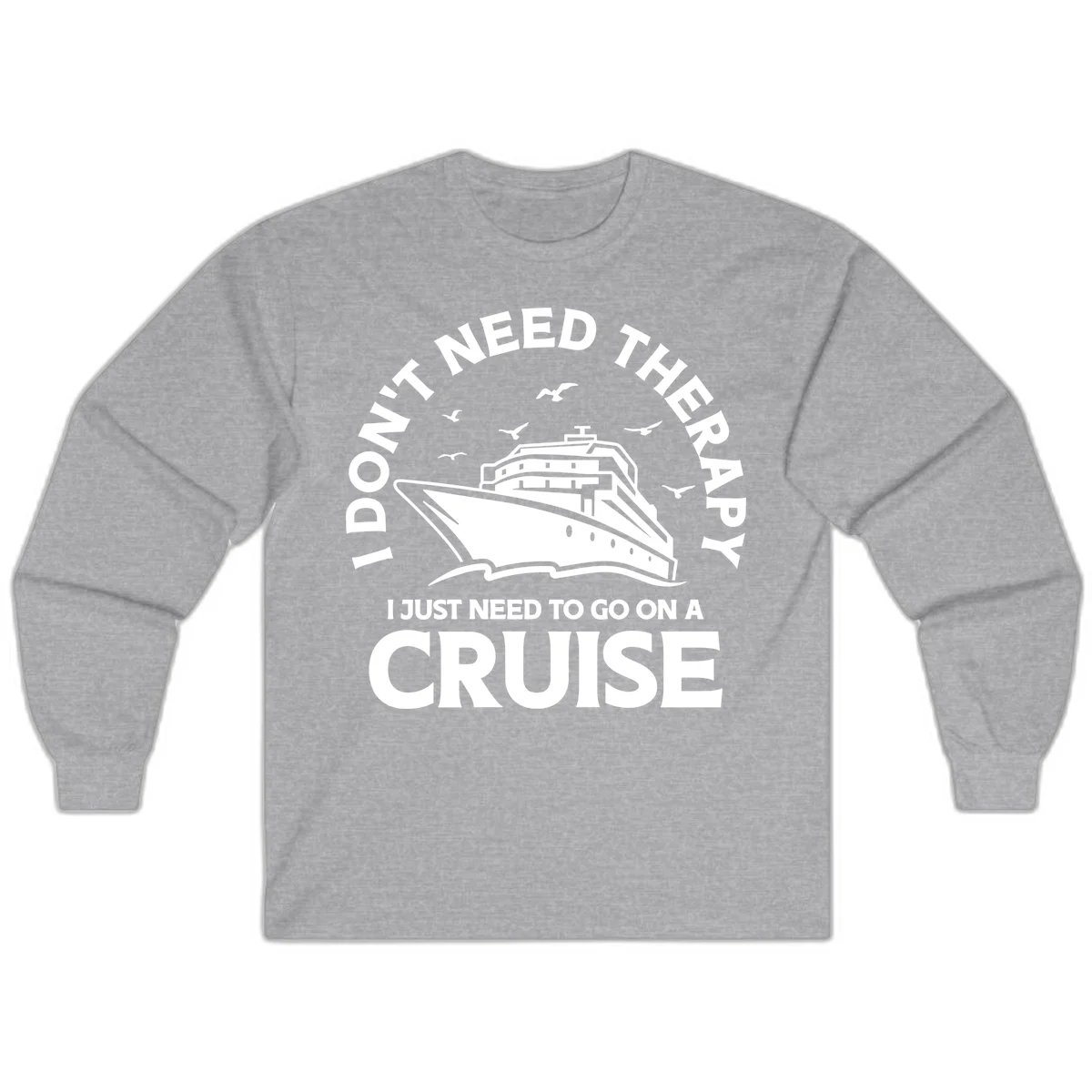 I Don't Need Therapy, I Need A Cruise Long Sleeve in Sport Grey