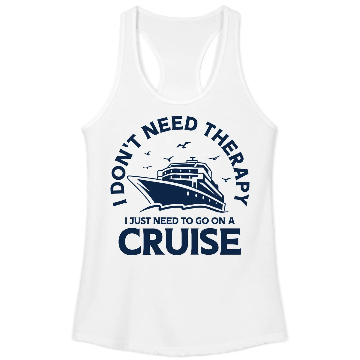 I Don't Need Therapy, I Need A Cruise Ladies Tank in White