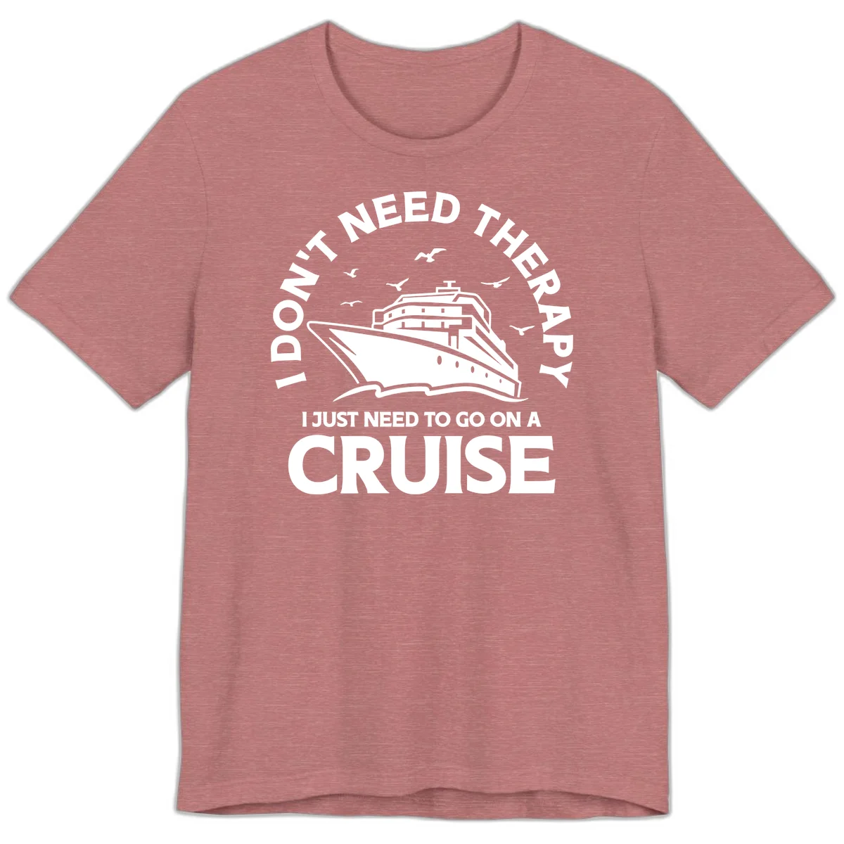 I Don't Need Therapy, I Need A Cruise Premium T-Shirt in Heather Mauve