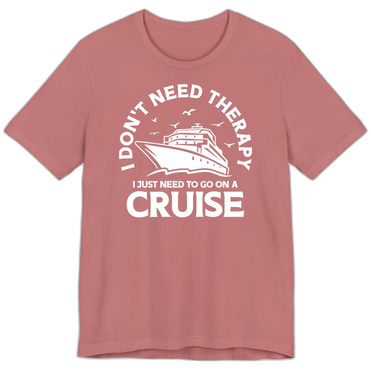 I Don't Need Therapy, I Need A Cruise Premium T-Shirt in Mauve