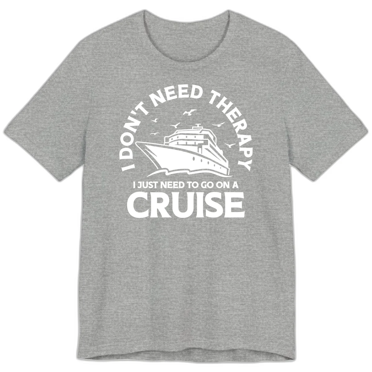 I Don't Need Therapy, I Need A Cruise Premium T-Shirt in Athletic Heather