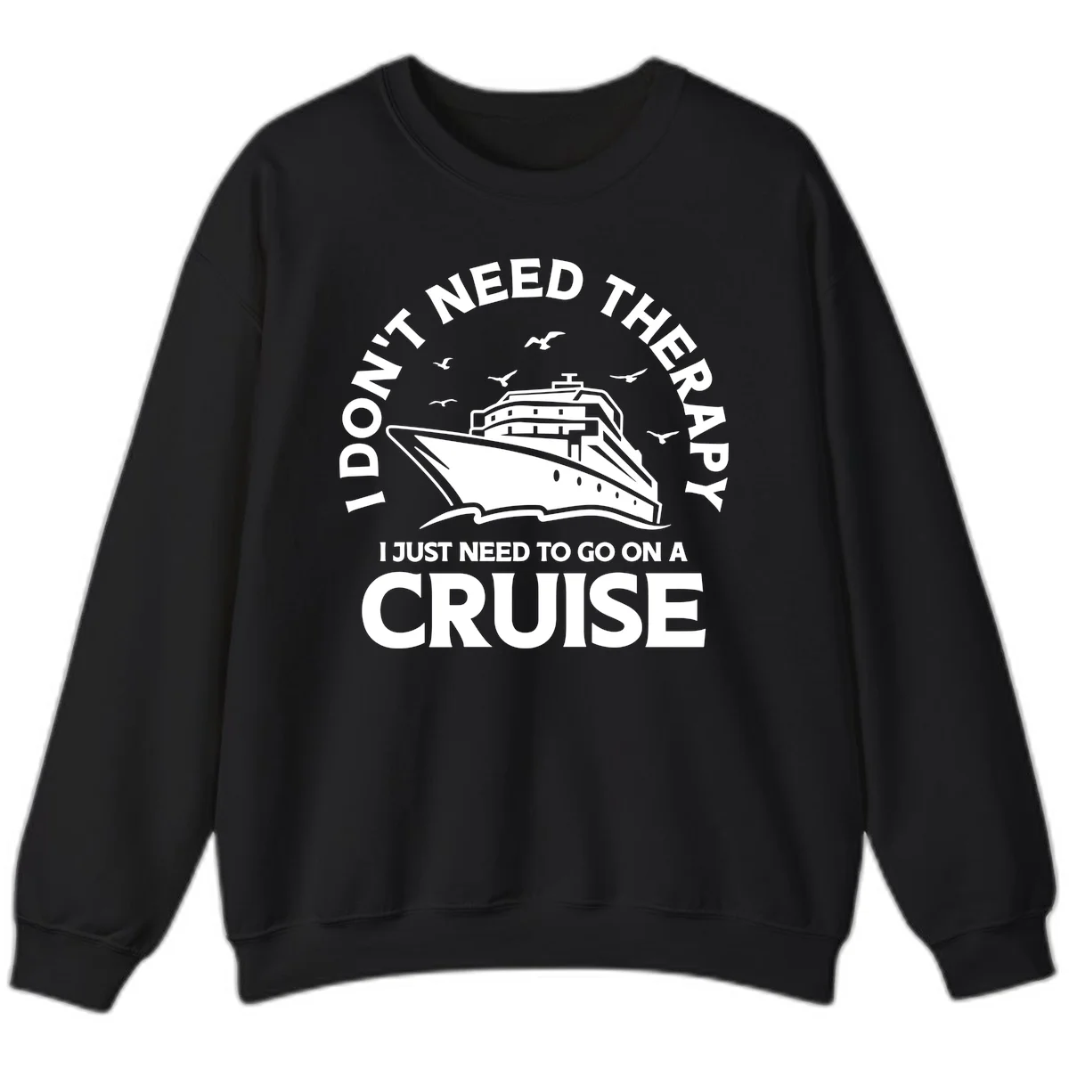 I Don't Need Therapy, I Need A Cruise Sweatshirt in Black
