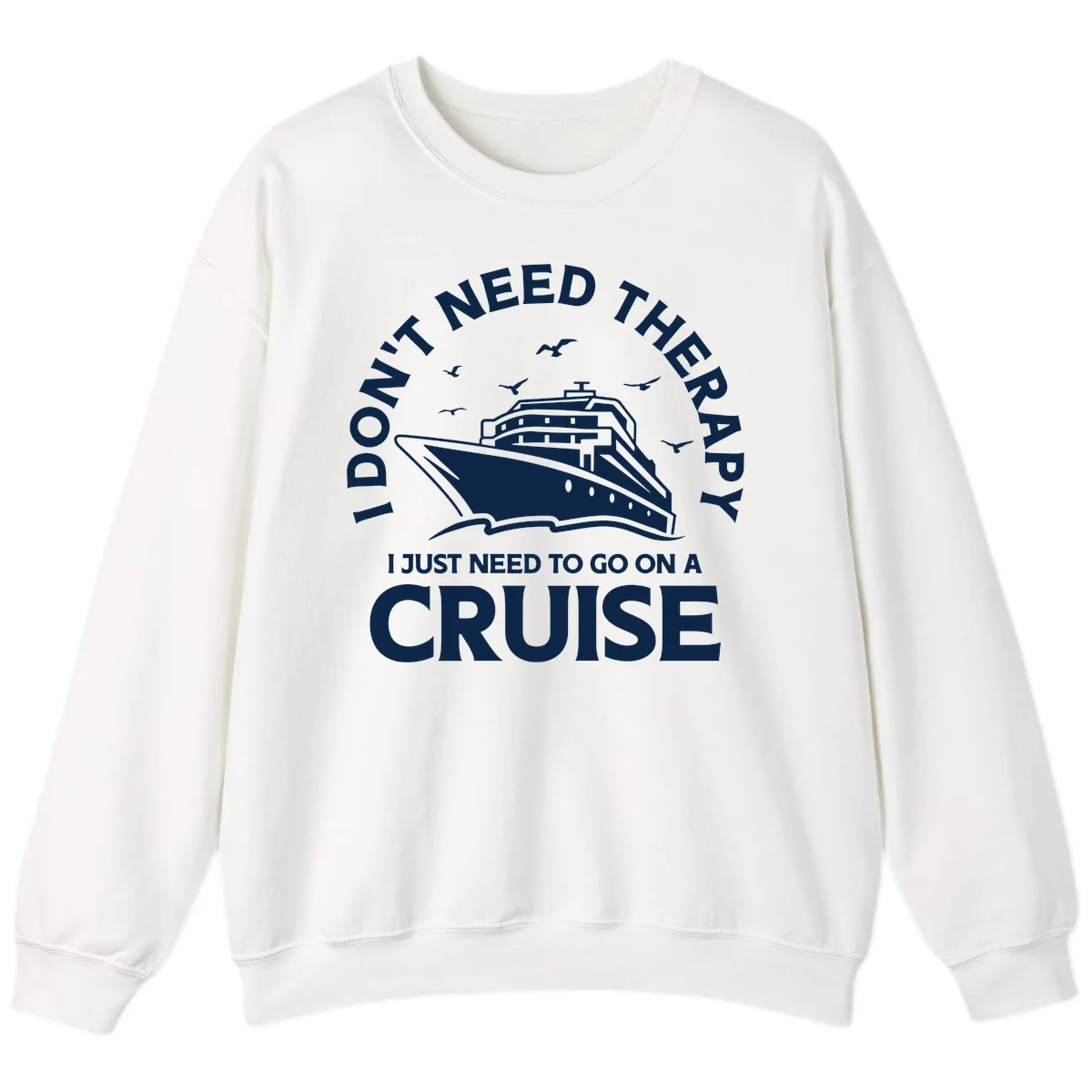 I Don't Need Therapy, I Need A Cruise Sweatshirt in White