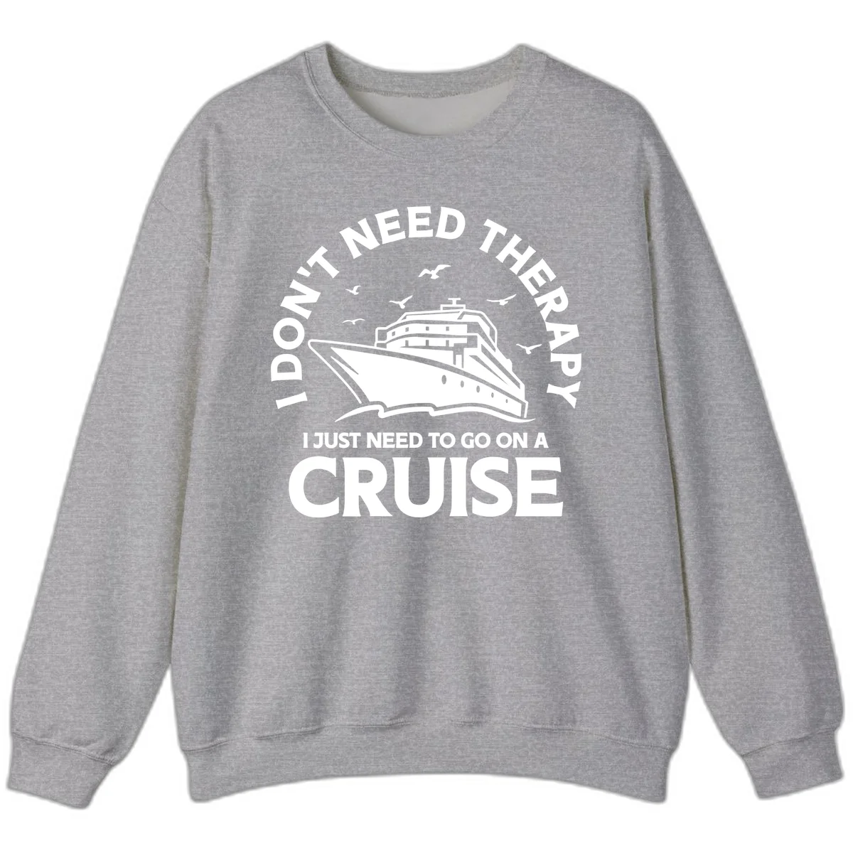 I Don't Need Therapy, I Need A Cruise Sweatshirt in Sport Grey