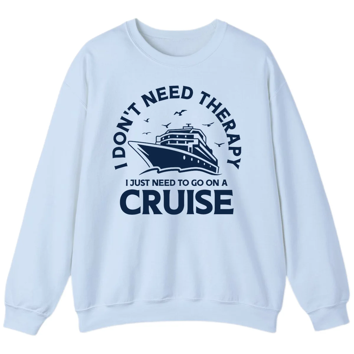 I Don't Need Therapy, I Need A Cruise Sweatshirt in Light Blue
