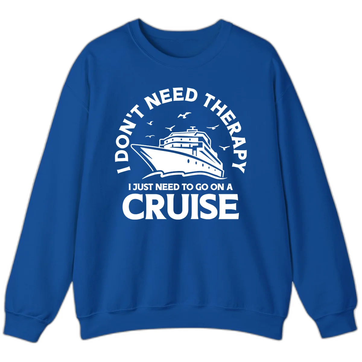 I Don't Need Therapy, I Need A Cruise Sweatshirt in Royal