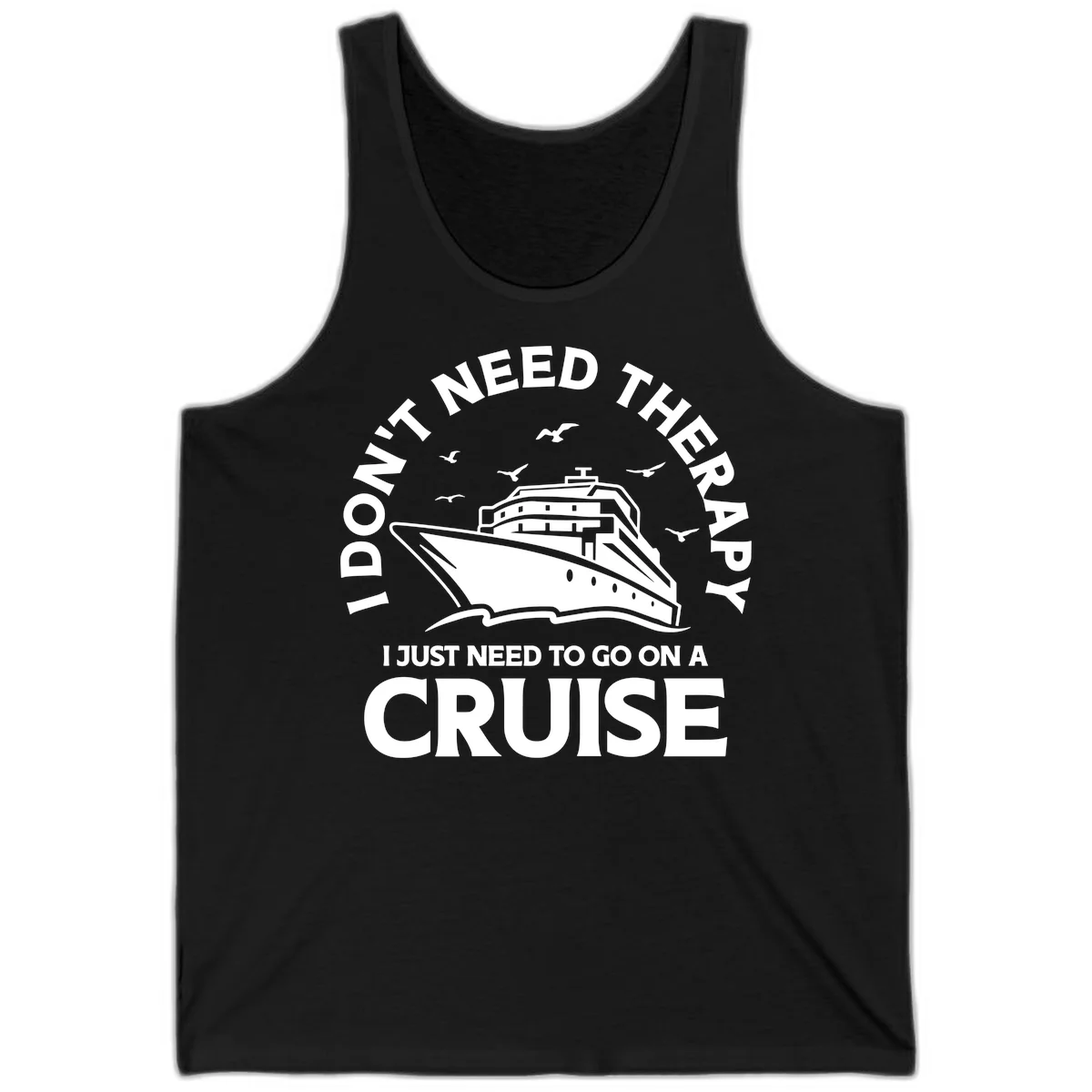 I Don't Need Therapy, I Need A Cruise Tank in Black
