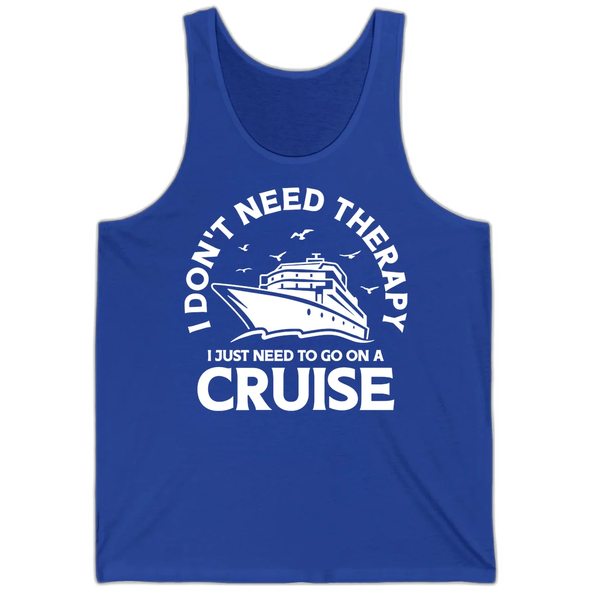 I Don't Need Therapy, I Need A Cruise Tank in True Royal