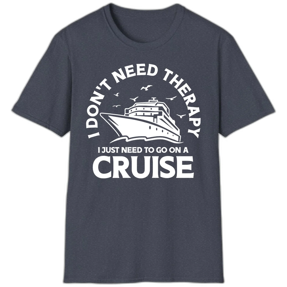 I Don't Need Therapy, I Need A Cruise T-Shirt in Heather Navy