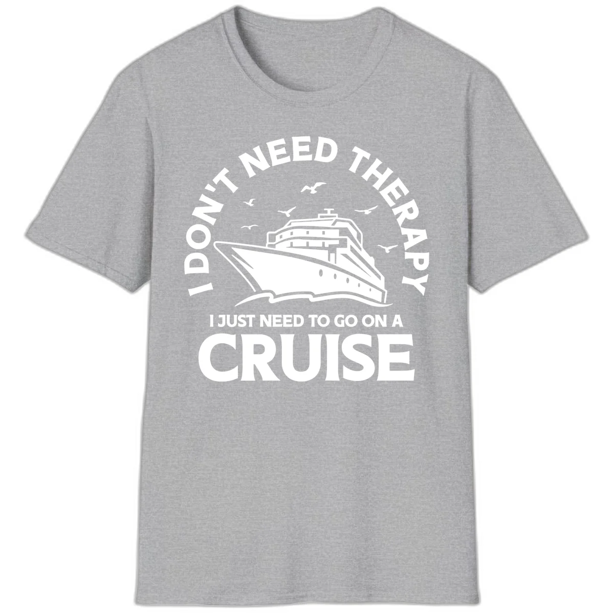 I Don't Need Therapy, I Need A Cruise T-Shirt in Sport Grey