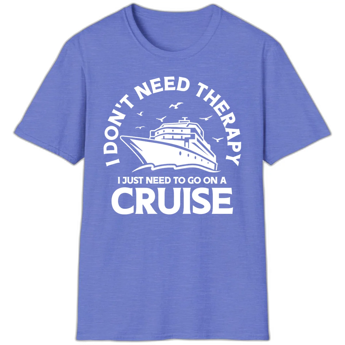 I Don't Need Therapy, I Need A Cruise T-Shirt in Heather Royal