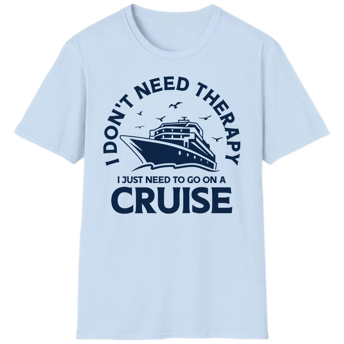 I Don't Need Therapy, I Need A Cruise T-Shirt in Light Blue