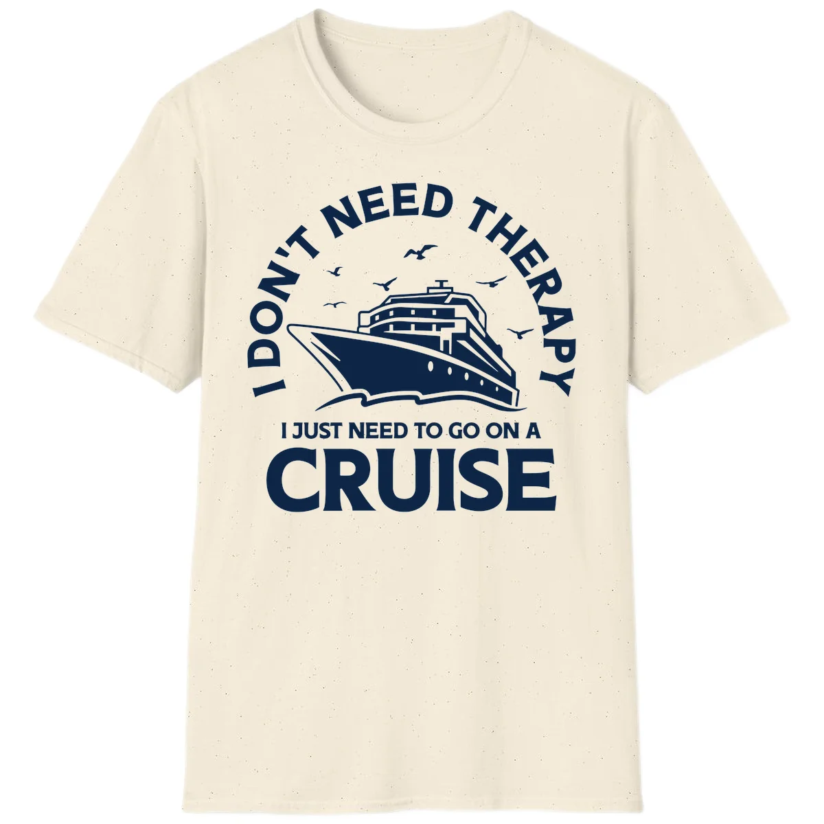I Don't Need Therapy, I Need A Cruise T-Shirt in Natural