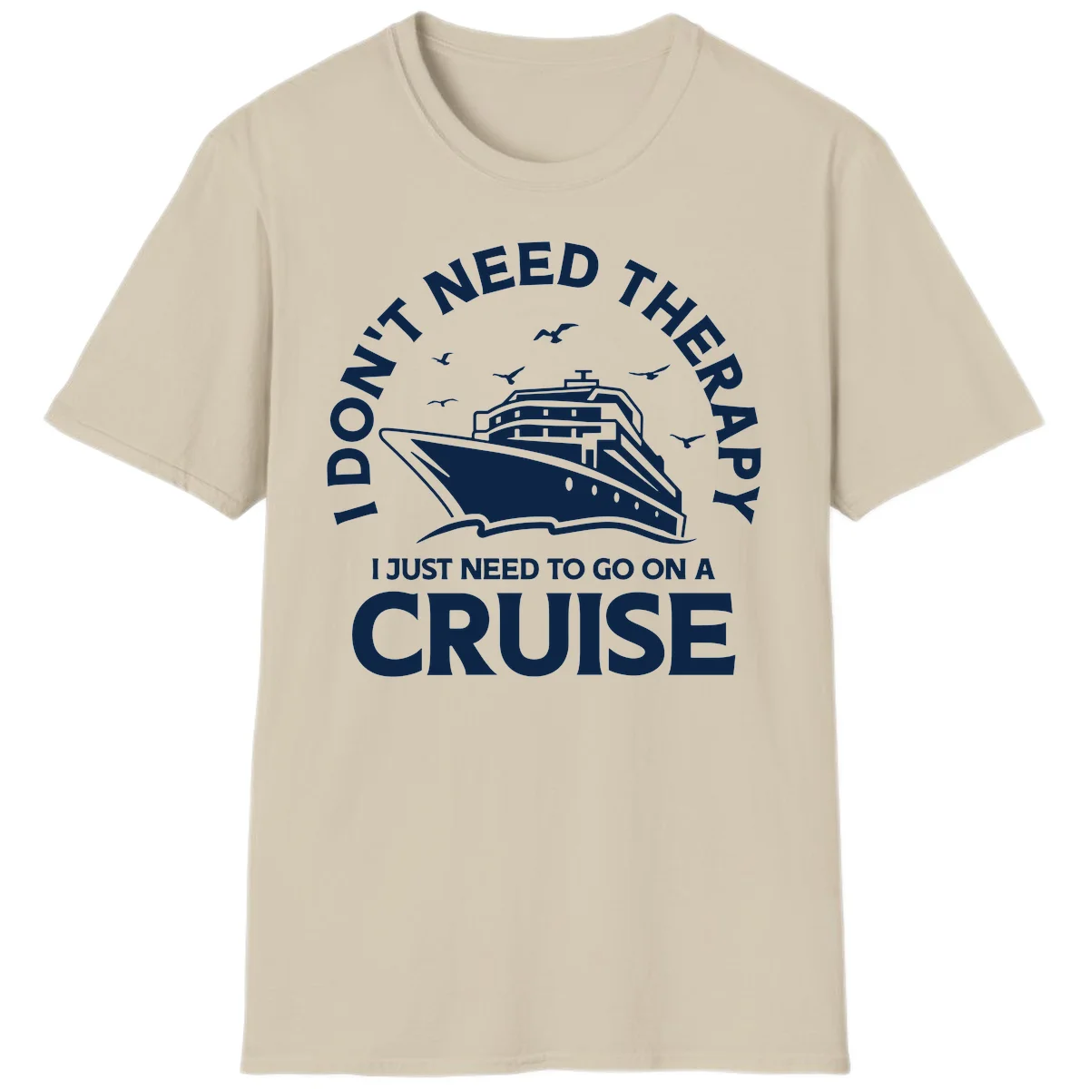 I Don't Need Therapy, I Need A Cruise T-Shirt in Sand