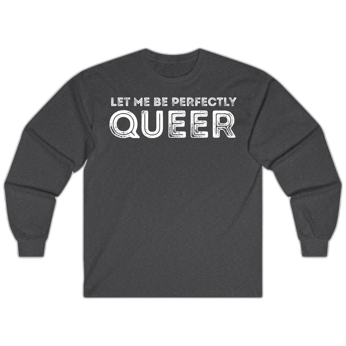 Distressed white typography spelling 'Let Me Be Perfectly Queer' on gray background with grunge texture throughout letters in Dark Heather