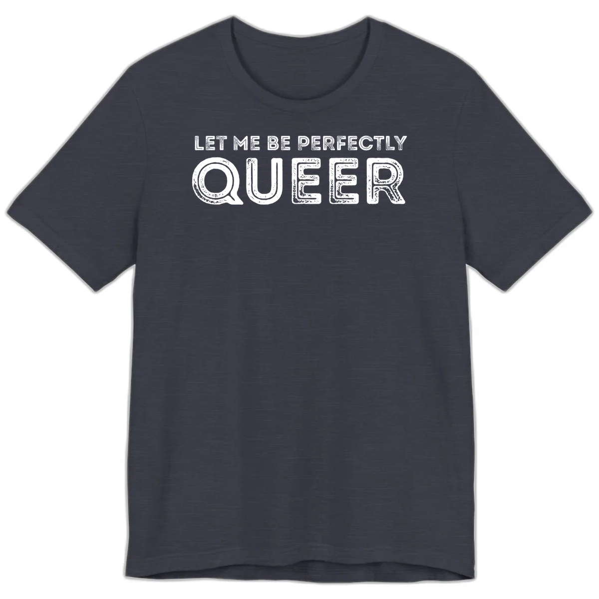 Distressed white typography spelling 'Let Me Be Perfectly Queer' on gray background with grunge texture throughout letters in Heather Midnight Navy
