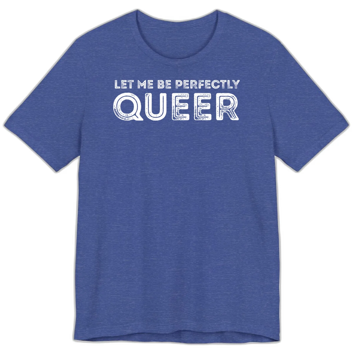 Distressed white typography spelling 'Let Me Be Perfectly Queer' on gray background with grunge texture throughout letters in Heather True Royal