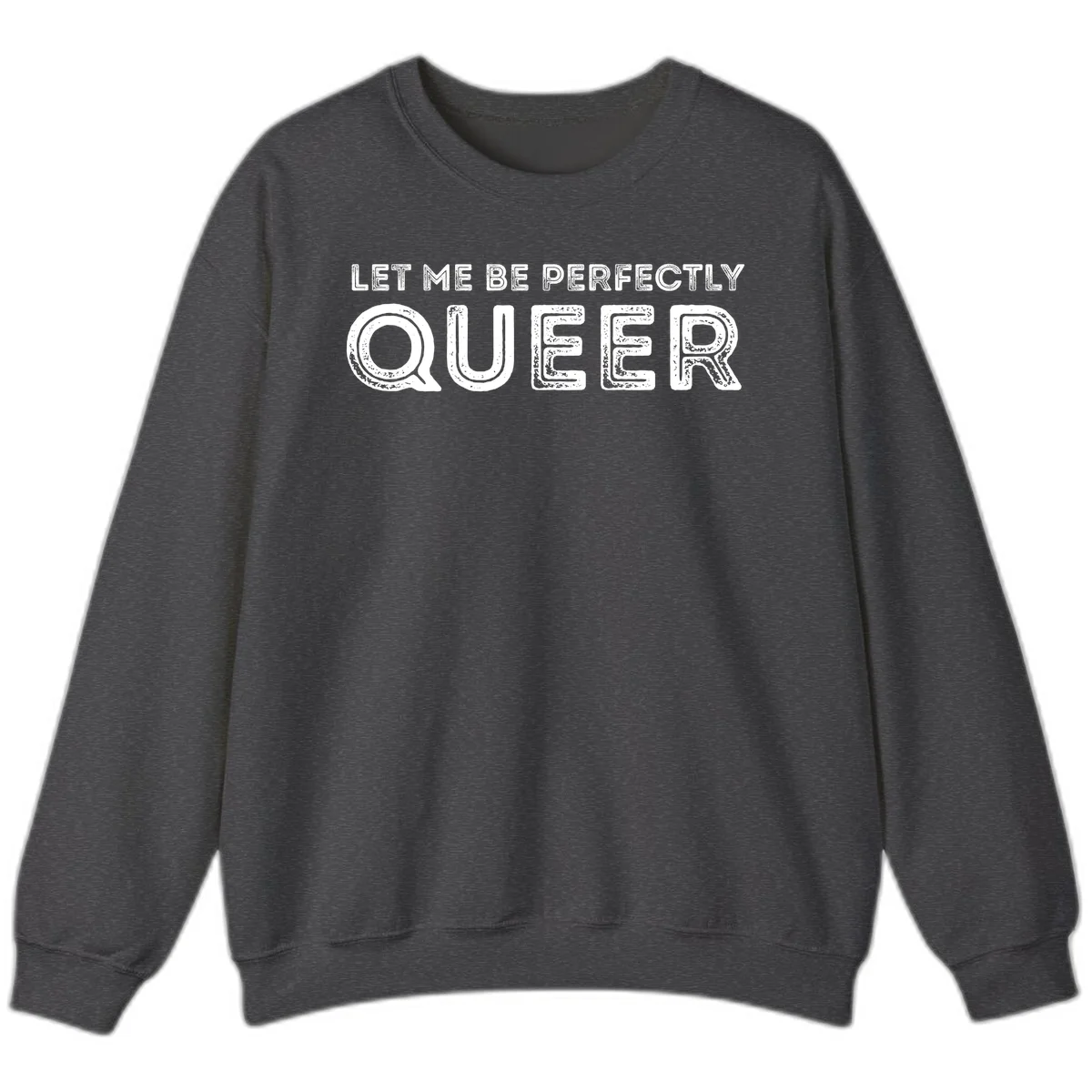 Distressed white typography spelling 'Let Me Be Perfectly Queer' on gray background with grunge texture throughout letters in Dark Heather