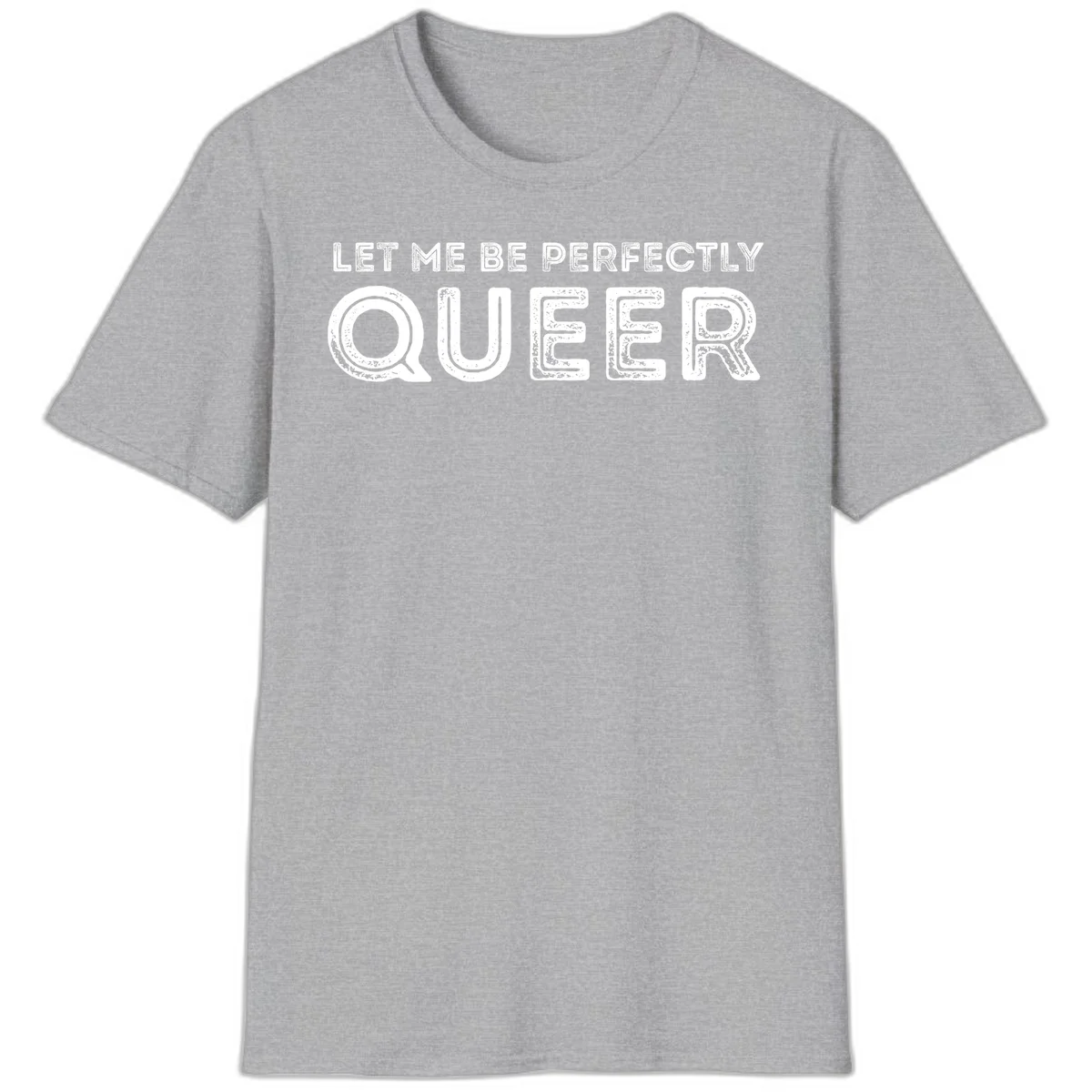 Distressed white typography spelling 'Let Me Be Perfectly Queer' on gray background with grunge texture throughout letters in Sport Grey