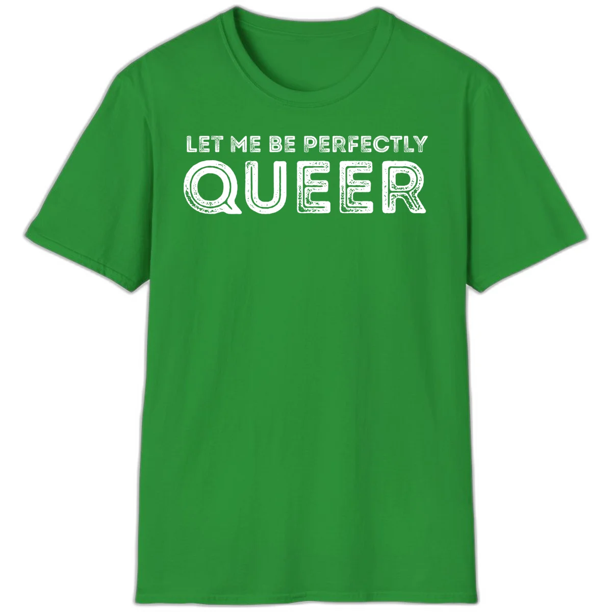 Distressed white typography spelling 'Let Me Be Perfectly Queer' on gray background with grunge texture throughout letters in Irish Green