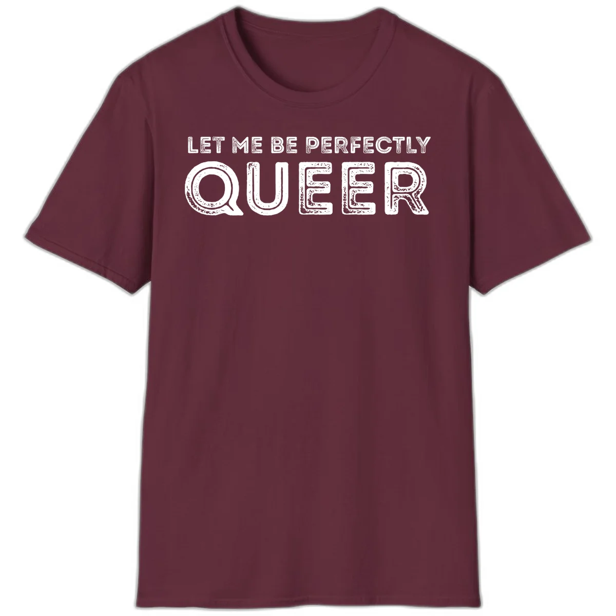 Distressed white typography spelling 'Let Me Be Perfectly Queer' on gray background with grunge texture throughout letters in Maroon