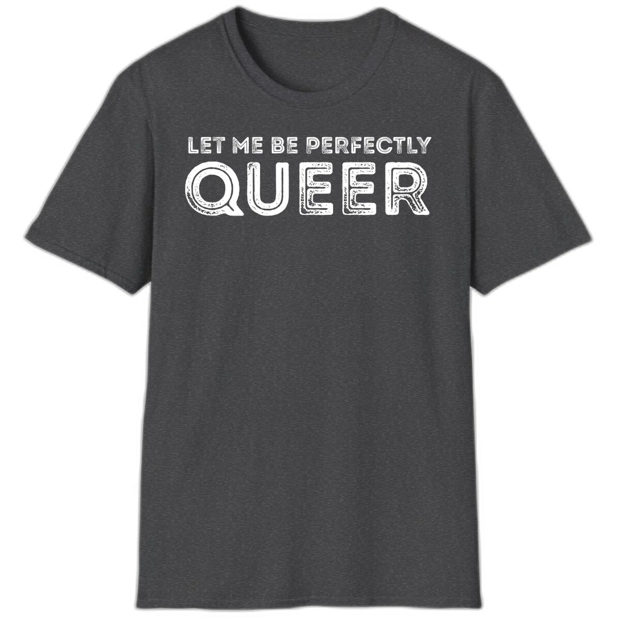 Distressed white typography spelling 'Let Me Be Perfectly Queer' on gray background with grunge texture throughout letters in Dark Heather