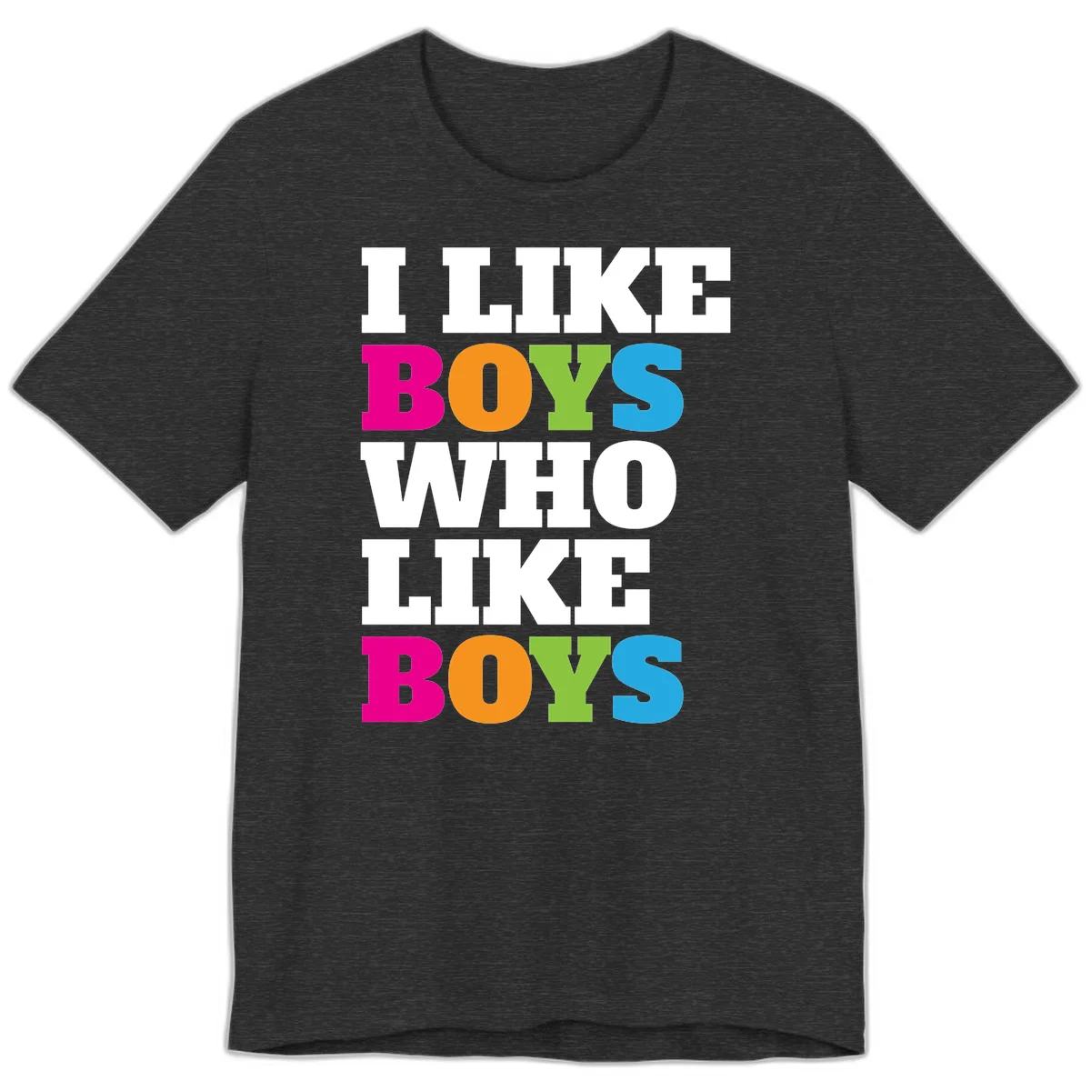 Colorful text design reading 'I Like Boys Who Like Boys' in magenta, orange, lime green, and cyan letters on gray background in Dark Grey Heather