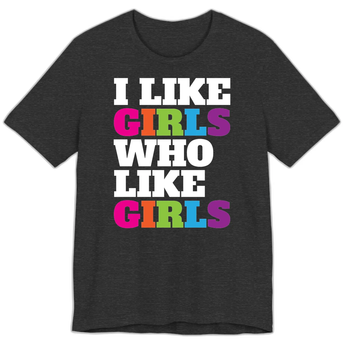 Bold colorful text reading 'Think Girls Who Like Girls' with each word in different pride colors on gray background in Dark Grey Heather