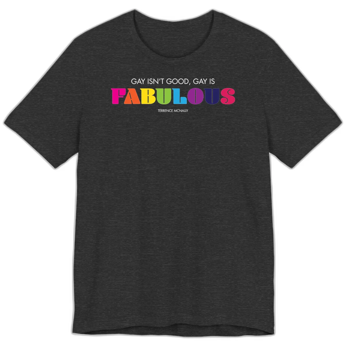 Gay is fabulous pride quote design with rainbow colored letters spelling fabulous and Terrence McNally attribution in Dark Grey Heather