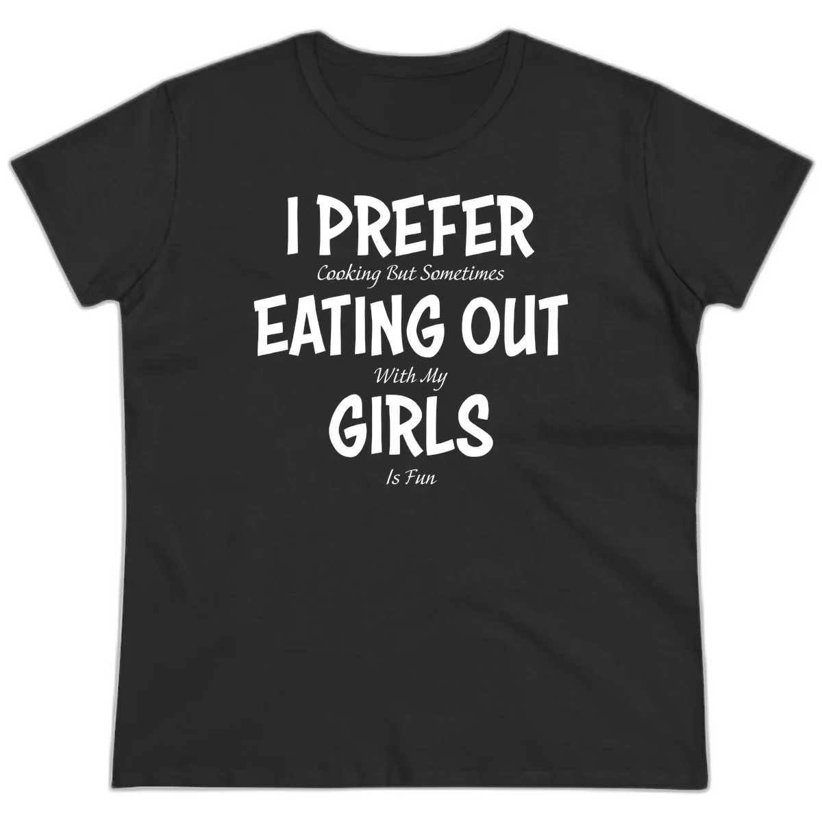 Humorous text design reading 'I Prefer Cooking But Sometimes Eating Out With My Girls Is Fun' in white bold letters on gray background in Black