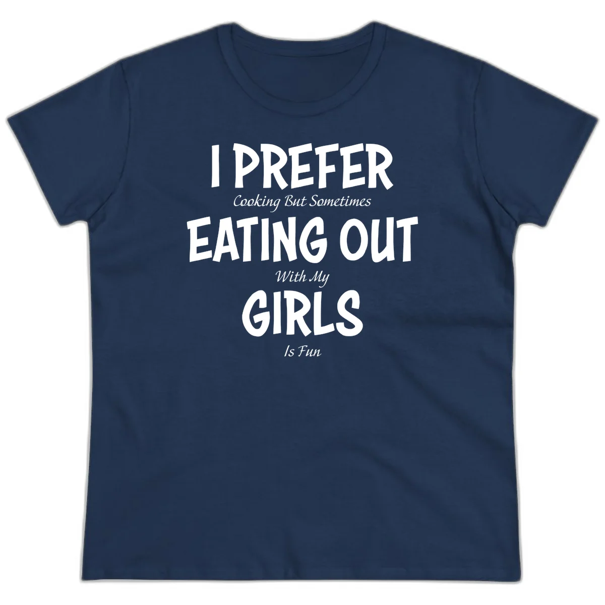 Humorous text design reading 'I Prefer Cooking But Sometimes Eating Out With My Girls Is Fun' in white bold letters on gray background in Navy