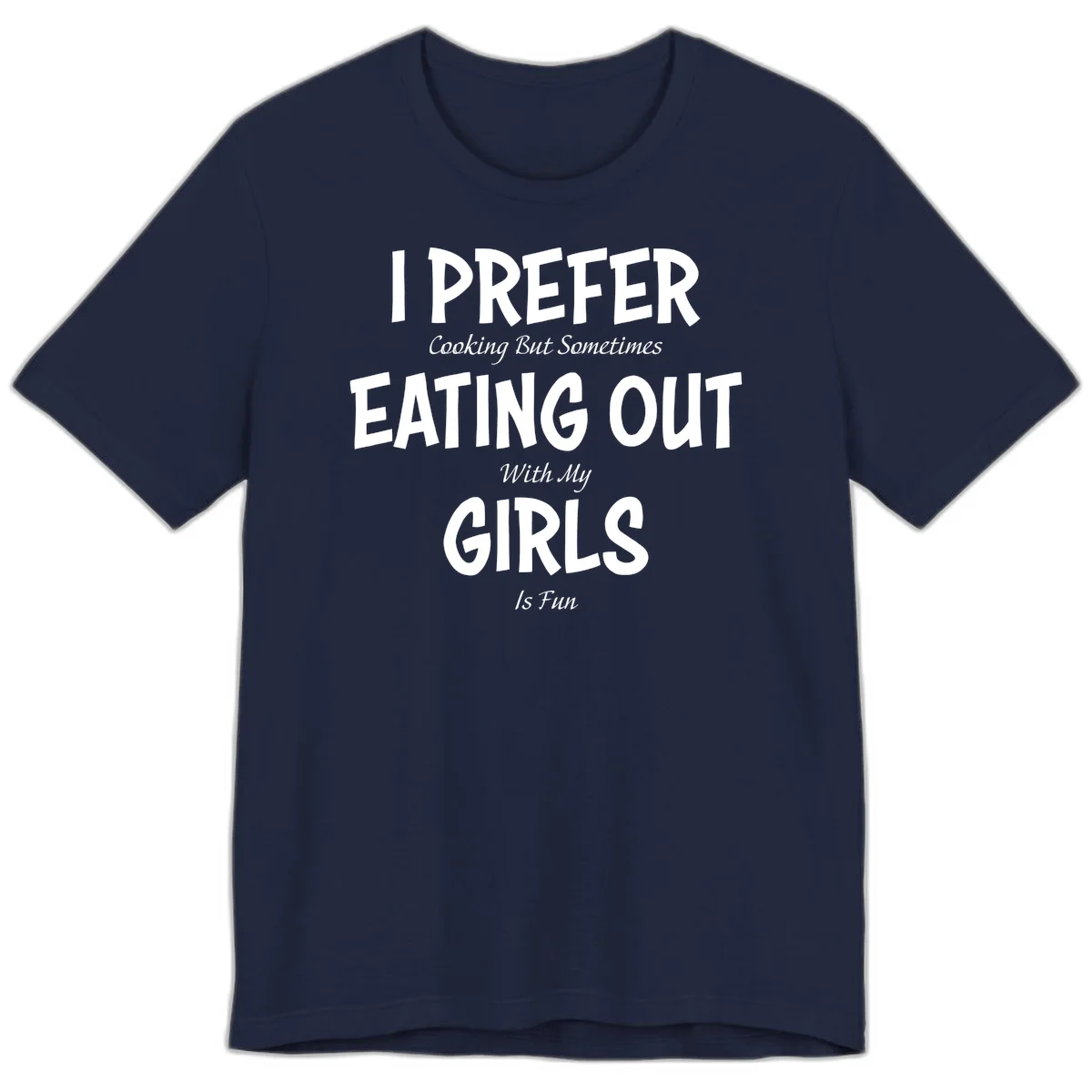 Humorous text design reading 'I Prefer Cooking But Sometimes Eating Out With My Girls Is Fun' in white bold letters on gray background in Navy