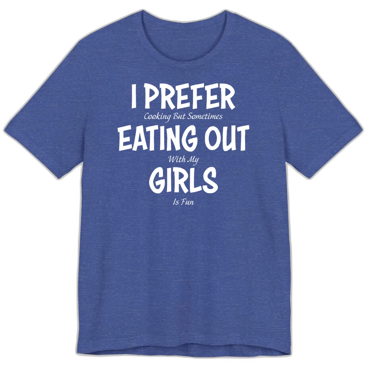 Humorous text design reading 'I Prefer Cooking But Sometimes Eating Out With My Girls Is Fun' in white bold letters on gray background in Heather True Royal