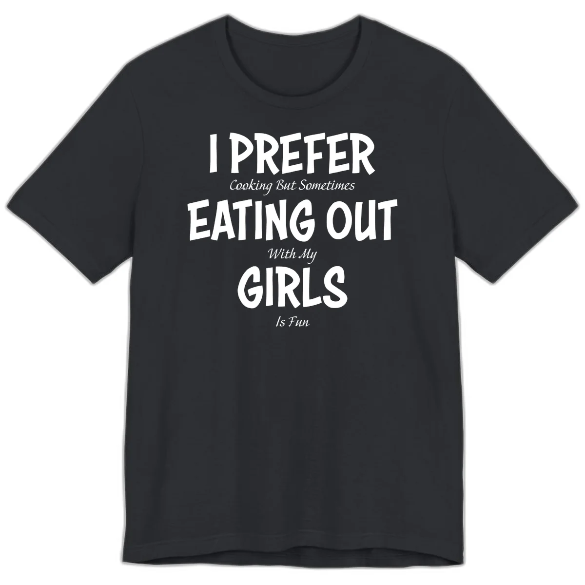 Humorous text design reading 'I Prefer Cooking But Sometimes Eating Out With My Girls Is Fun' in white bold letters on gray background in Vintage Black